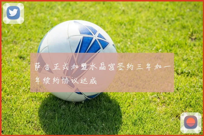 萨吉正式加盟水晶宫签约三年加一年续约协议达成